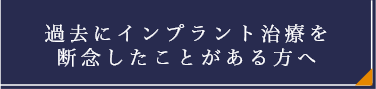 過去にインプラント治療を断念したことがある方へ